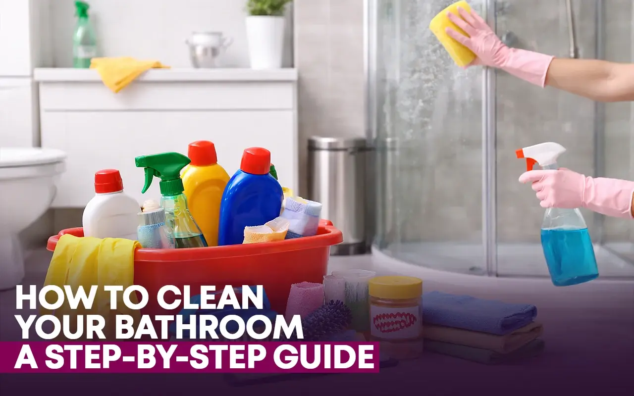 How To Clean Your Bathroom - A Step-by-Step Guide