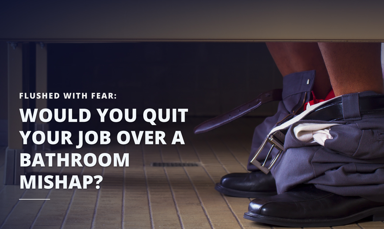 Flushed With Fear: Would You Quit Your Job Over a Bathroom Mishap?