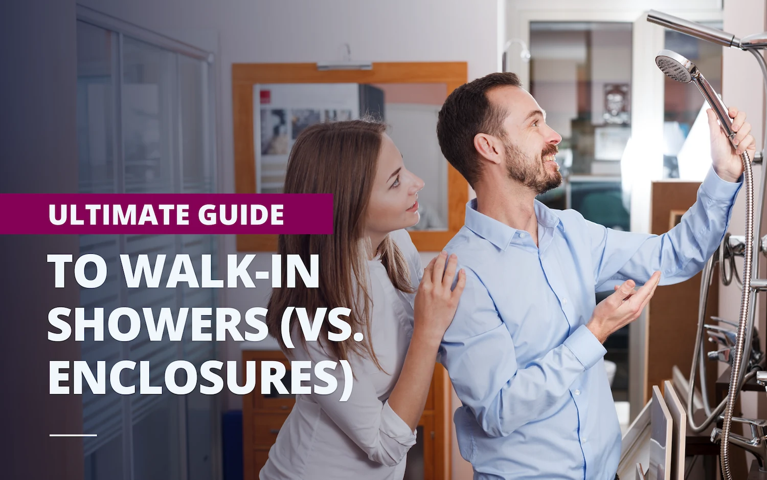 Couple examining showerhead in bathroom showroom with text overlay about the ultimate guide to walk-in showers versus enclosures.